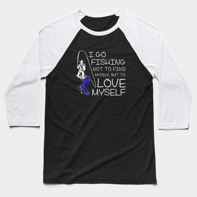 I go Fishing not to find myself, but to love myself. Baseball T-Shirt by mooby21